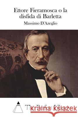 Ettore Fieramosca O La Disfida Di Barletta Massimo D' Azeglio The Perfect Library 9781512320695 Createspace - książka