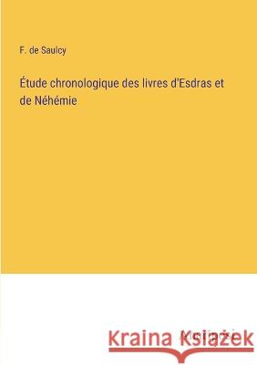 Etude chronologique des livres d'Esdras et de Nehemie F De Saulcy   9783382205980 Anatiposi Verlag - książka