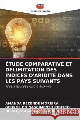 Etude Comparative Et Delimitation Des Indices d'Aridite Dans Les Pays Suivants Amanda Rezende Moreira George Do Nascimento Ribeiro Diego Jose Araujo Bandeira 9786206050865 Editions Notre Savoir - książka