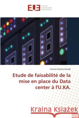 Etude de faisabilité de la mise en place du Data center à l'U.KA. Kaseka Katadi, Viviane 9786203418408 Editions Universitaires Europeennes - książka