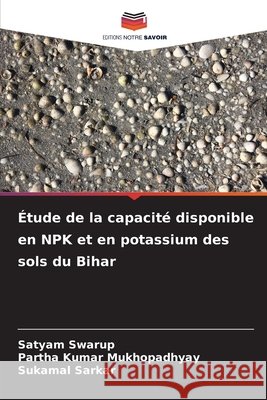 Étude de la capacité disponible en NPK et en potassium des sols du Bihar Swarup, Satyam, Mukhopadhyay, Partha Kumar, Sarkar, Sukamal 9786209382192 Editions Notre Savoir - książka