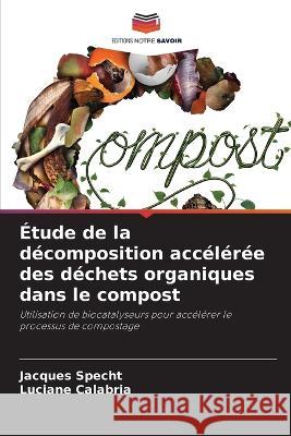 Etude de la decomposition acceleree des dechets organiques dans le compost Jacques Specht Luciane Calabria  9786206206163 Editions Notre Savoir - książka