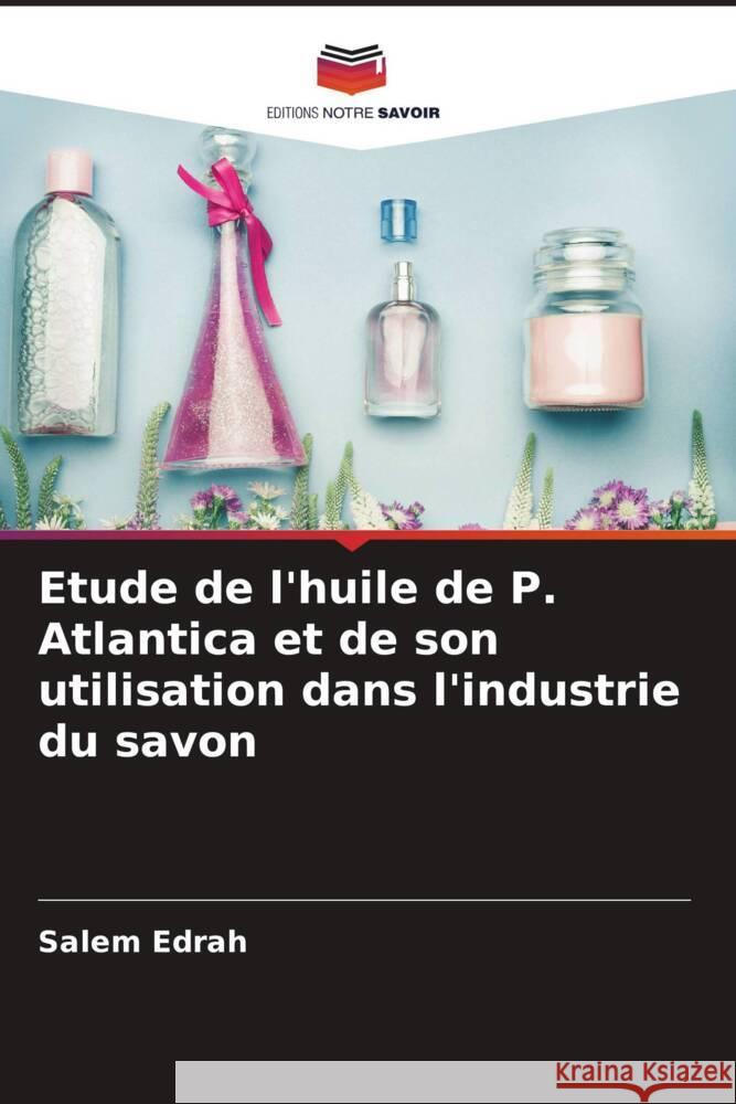 Etude de l'huile de P. Atlantica et de son utilisation dans l'industrie du savon Edrah, Salem 9786205152904 Editions Notre Savoir - książka