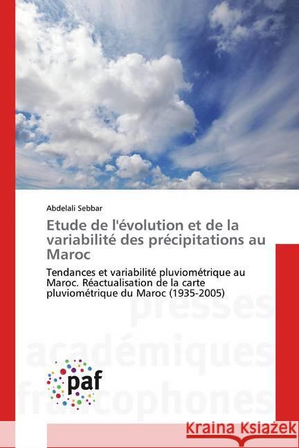 Etude de l'évolution et de la variabilité des précipitations au Maroc : Tendances et variabilité pluviométrique au Maroc. Réactualisation de la carte pluviométrique du Maroc (1935-2005) Sebbar, Abdelali 9783841642950 Presses Académiques Francophones - książka