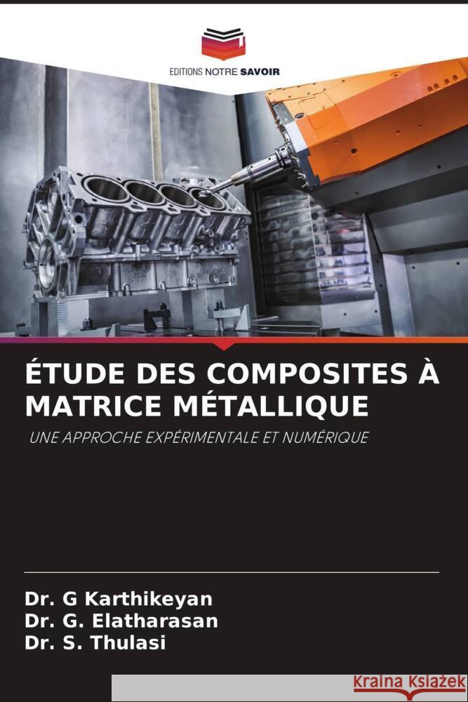 ÉTUDE DES COMPOSITES À MATRICE MÉTALLIQUE Karthikeyan, Dr. G, Elatharasan, Dr. G., Thulasi, Dr. S. 9786204572697 Editions Notre Savoir - książka