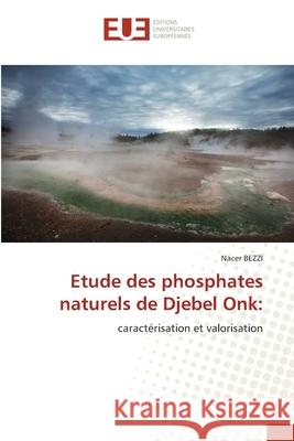 Etude des phosphates naturels de Djebel Onk: BEZZI, Nacer 9786208980016 Éditions universitaires européennes - książka