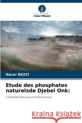 Etude des phosphates naturelsde Djebel Onk: BEZZI, Nacer 9786208462741 Verlag Unser Wissen - książka