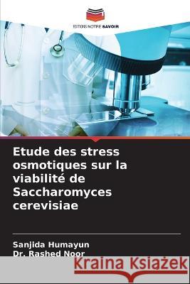 Etude des stress osmotiques sur la viabilit? de Saccharomyces cerevisiae Sanjida Humayun Rashed Noor 9786205720233 Editions Notre Savoir - książka