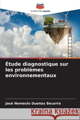 Etude diagnostique sur les problemes environnementaux Jose Nemesio Duenas Becerra   9786206101345 Editions Notre Savoir - książka