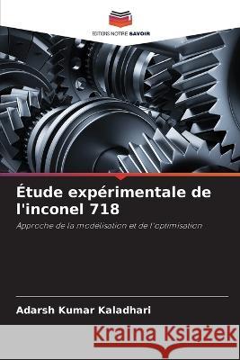 Etude experimentale de l'inconel 718 Adarsh Kumar Kaladhari   9786205975817 Editions Notre Savoir - książka