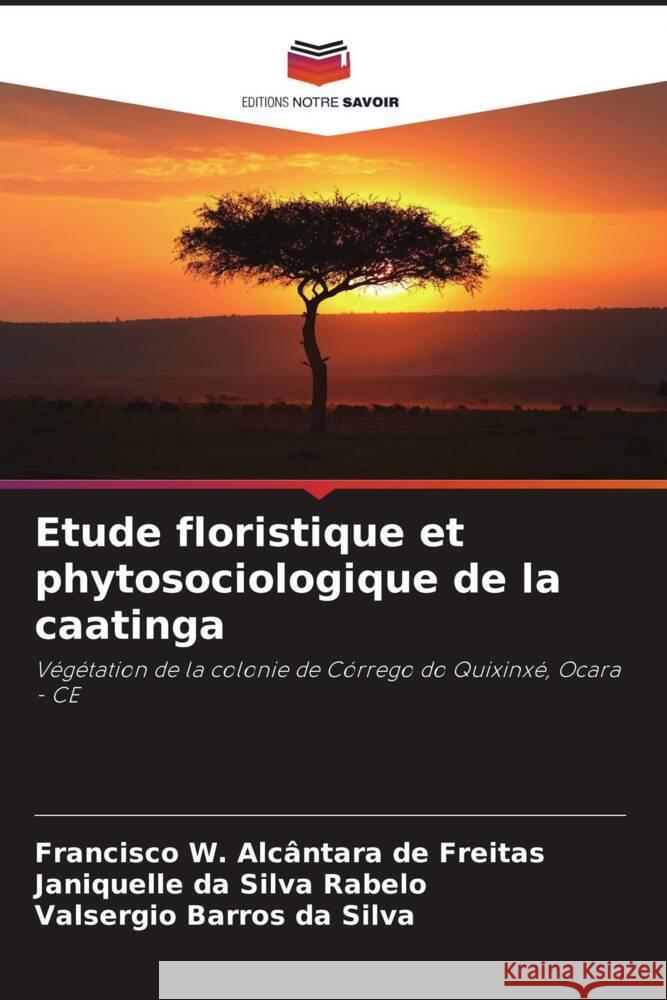 Etude floristique et phytosociologique de la caatinga Francisco W. Alc?ntara de Freitas Janiquelle Da Silva Rabelo Valsergio Barros Da Silva 9786208536763 Editions Notre Savoir - książka