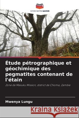 Étude pétrographique et géochimique des pegmatites contenant de l'étain Lungu, Mwenya 9786207827770 Editions Notre Savoir - książka