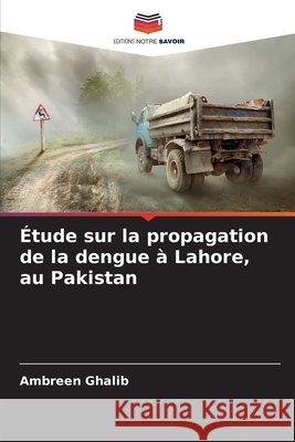 Étude sur la propagation de la dengue à Lahore, au Pakistan Ghalib, Ambreen 9786209899423 Editions Notre Savoir - książka