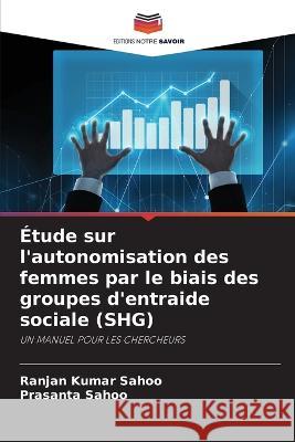 Etude sur l'autonomisation des femmes par le biais des groupes d'entraide sociale (SHG) Ranjan Kumar Sahoo Prasanta Sahoo  9786206063766 Editions Notre Savoir - książka