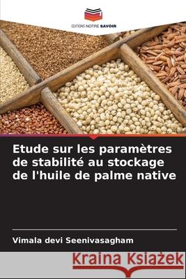 Etude sur les paramètres de stabilité au stockage de l'huile de palme native Seenivasagham, Vimala Devi 9786204072913 Editions Notre Savoir - książka