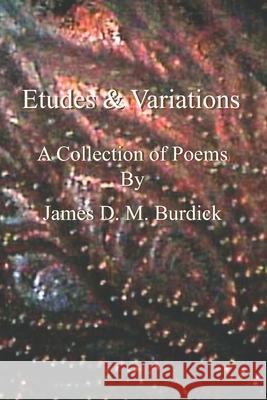 Etudes and Variations: A Collection of Poems James D. M. Burdick 9781513663272 Toby Wraye - książka