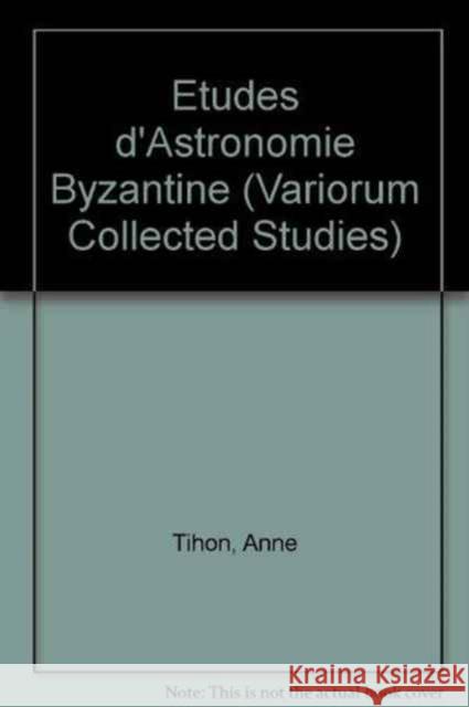 Etudes d'Astronomie Byzantine Tihon, Anne 9780860784371 Variorum - książka
