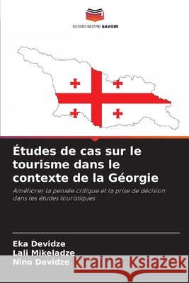 Études de cas sur le tourisme dans le contexte de la Géorgie Devidze, Eka, Mikeladze, Lali, Devidze, Nino 9786209278884 Editions Notre Savoir - książka
