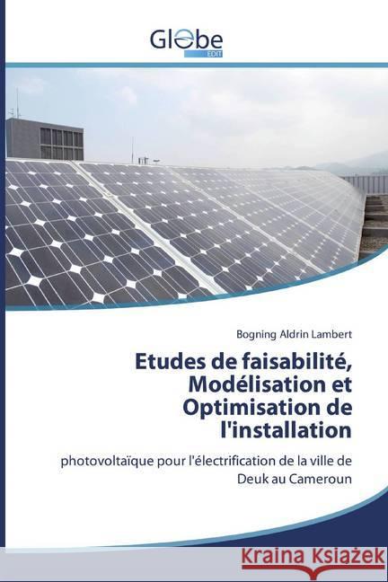 Etudes de faisabilité, Modélisation et Optimisation de l'installation : photovoltaïque pour l'électrification de la ville de Deuk au Cameroun Aldrin Lambert, Bogning 9786138254263 GlobeEdit - książka