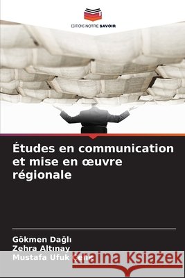 Études en communication et mise en oeuvre régionale Dagli, Gökmen, Altinay, Zehra, Çelik, Mustafa Ufuk 9786209372070 Editions Notre Savoir - książka
