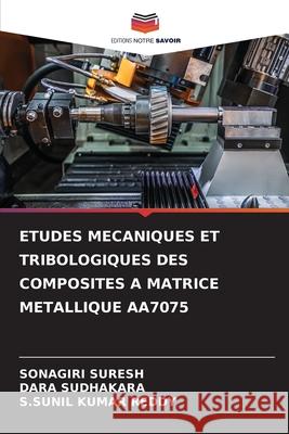 ETUDES MECANIQUES ET TRIBOLOGIQUES DES COMPOSITES A MATRICE METALLIQUE AA7075 SURESH, SONAGIRI, SUDHAKARA, DARA, REDDY, S.SUNIL KUMAR 9786209301698 Editions Notre Savoir - książka