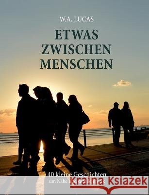 Etwas zwischen Menschen: 40 kleine Geschichten um Nähe und subtile Erotik Lucas, Werner Albert 9783744864640 Books on Demand - książka