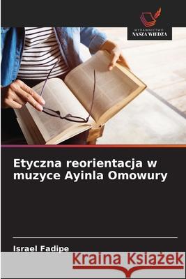 Etyczna reorientacja w muzyce Ayinla Omowury Fadipe, Israel 9786208854546 Wydawnictwo Nasza Wiedza - książka