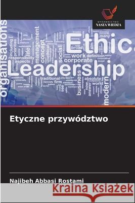 Etyczne przywództwo Abbasi Rostami, Najibeh 9786209216114 Wydawnictwo Nasza Wiedza - książka