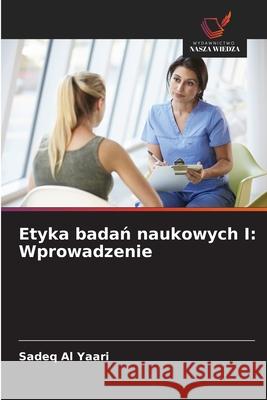 Etyka badan naukowych I: Wprowadzenie Al Yaari, Sadeq 9786208841188 Wydawnictwo Nasza Wiedza - książka