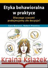 Etyka behawioralna w praktyce Cara Biasucci, Robert Prentice 9788381029995 CeDeWu - książka