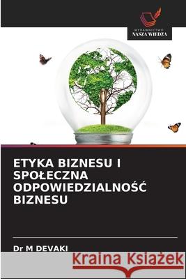 ETYKA BIZNESU I SPOLECZNA ODPOWIEDZIALNOSC BIZNESU DEVAKI, Dr M 9786209367540 Wydawnictwo Nasza Wiedza - książka