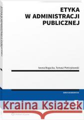 Etyka w administracji publicznej w.5 Iwona Bogucka, Tomasz Pietrzykowski 9788382464474 Wolters Kluwer - książka