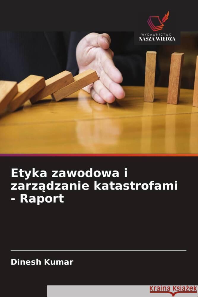 Etyka zawodowa i zarzadzanie katastrofami - Raport Kumar, Dinesh 9786205048634 Wydawnictwo Nasza Wiedza - książka