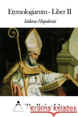 Etymologiarum - Liber II Isidorus Hispalensis The Perfect Library 9781503053083 Createspace - książka