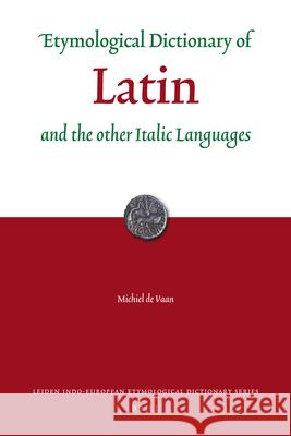 Etymological Dictionary of Latin: and the other Italic Languages Michiel de Vaan 9789004167971 Brill - książka