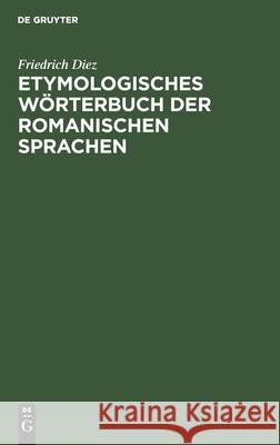 Etymologisches Wörterbuch Der Romanischen Sprachen Diez, Friedrich 9783112605639 de Gruyter - książka