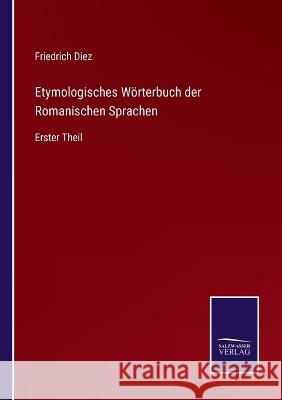 Etymologisches Wörterbuch der Romanischen Sprachen: Erster Theil Friedrich Diez 9783375085087 Salzwasser-Verlag - książka