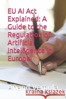 EU AI Act Explained: A Guide to the Regulation of Artificial Intelligence in Europe Anand Vemula 9798326058454 Independently Published - książka
