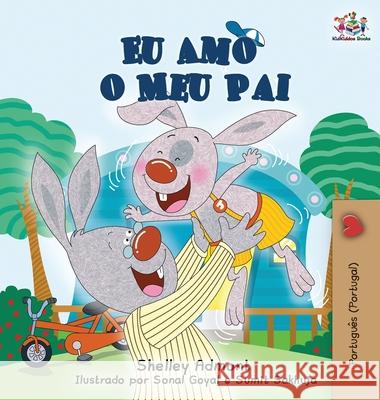 Eu Amo o Meu Pai: I Love My Dad (Portuguese - Portugal edition) Shelley Admont Kidkiddos Books 9781525914836 Kidkiddos Books Ltd. - książka