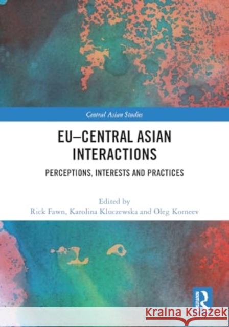 Eu-Central Asian Interactions: Perceptions, Interests and Practices Rick Fawn Karolina Kluczewska Oleg Korneev 9781032705804 Routledge - książka