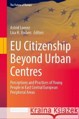 EU Citizenship Beyond Urban Centres: Perceptions and Practices of Young People in East Central European Peripheral Areas Astrid Lorenz Lisa H. Anders 9783031297922 Springer - książka