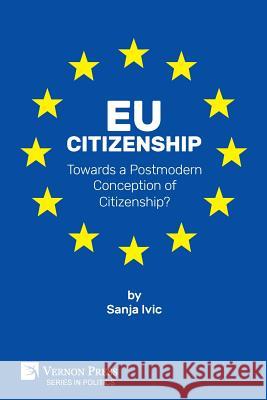 EU Citizenship: Towards a Postmodern Conception of Citizenship? IVIC, Sanja 9781622736959 Vernon Press - książka