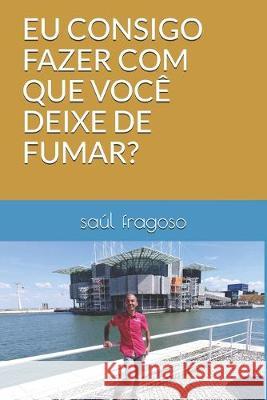 Eu Consigo Fazer Com Que Você Deixe de Fumar? Fragoso, Saul 9781701800120 Independently Published - książka