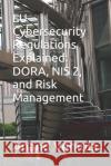 EU Cybersecurity Regulations Explained: DORA, NIS 2, and Risk Management Anand Vemula 9798326056092 Independently Published