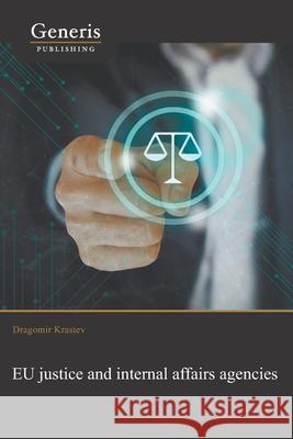 EU justice and internal affairs agencies Dragomir Krastev 9789975153676 Generis Publishing - książka