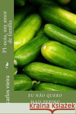 Eu nao quero mais pepino: PI-noia, um amor de familia Vieira, Carlos 9781505336986 Createspace - książka