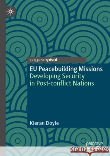 EU Peacebuilding Missions: Developing Security in Post-conflict Nations Kieran Doyle 9783031187681 Palgrave MacMillan - książka