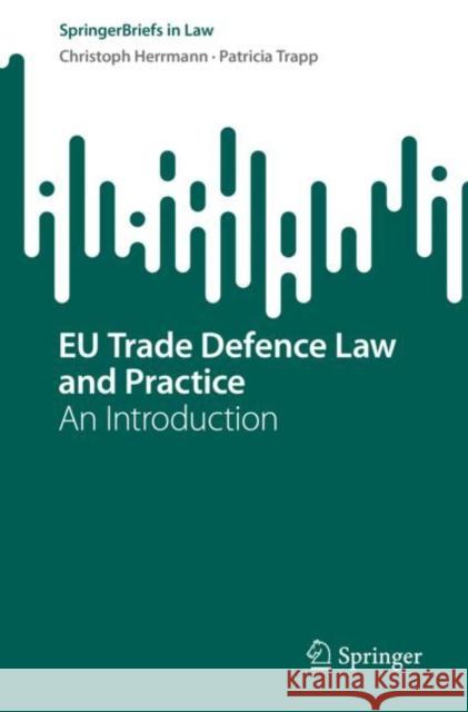 EU Trade Defence Law and Practice: An Introduction Christoph Herrmann Patricia Trapp 9783031253294 Springer - książka