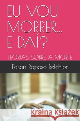 Eu Vou Morrer... E Daí?: Teorias Sobre a Morte Belchior, Edson Raposo 9788567270241 Visao Editorial - książka