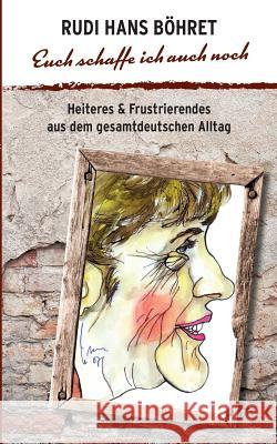 Euch schaffe ich auch noch Rudi Hans Bohret 9783839128084 Books on Demand - książka